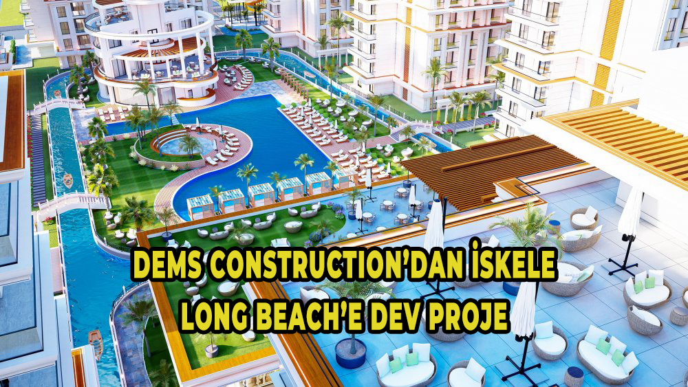 Dems Construction'dan İskele Long Beach'e Dev Proje