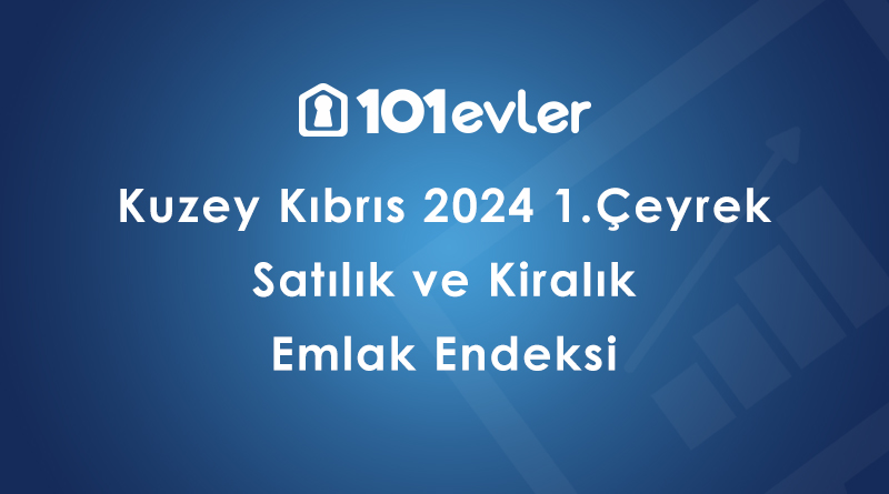 101evler Kuzey Kıbrıs 2024 1. Çeyrek Emlak Endeksi Yayınland...